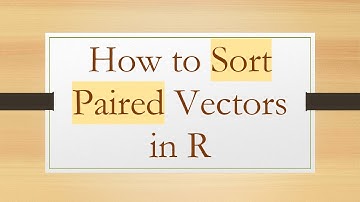 How to Sort Paired Vectors in R