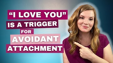 Why I LOVE YOU is a Trigger For Avoidant Attachment
