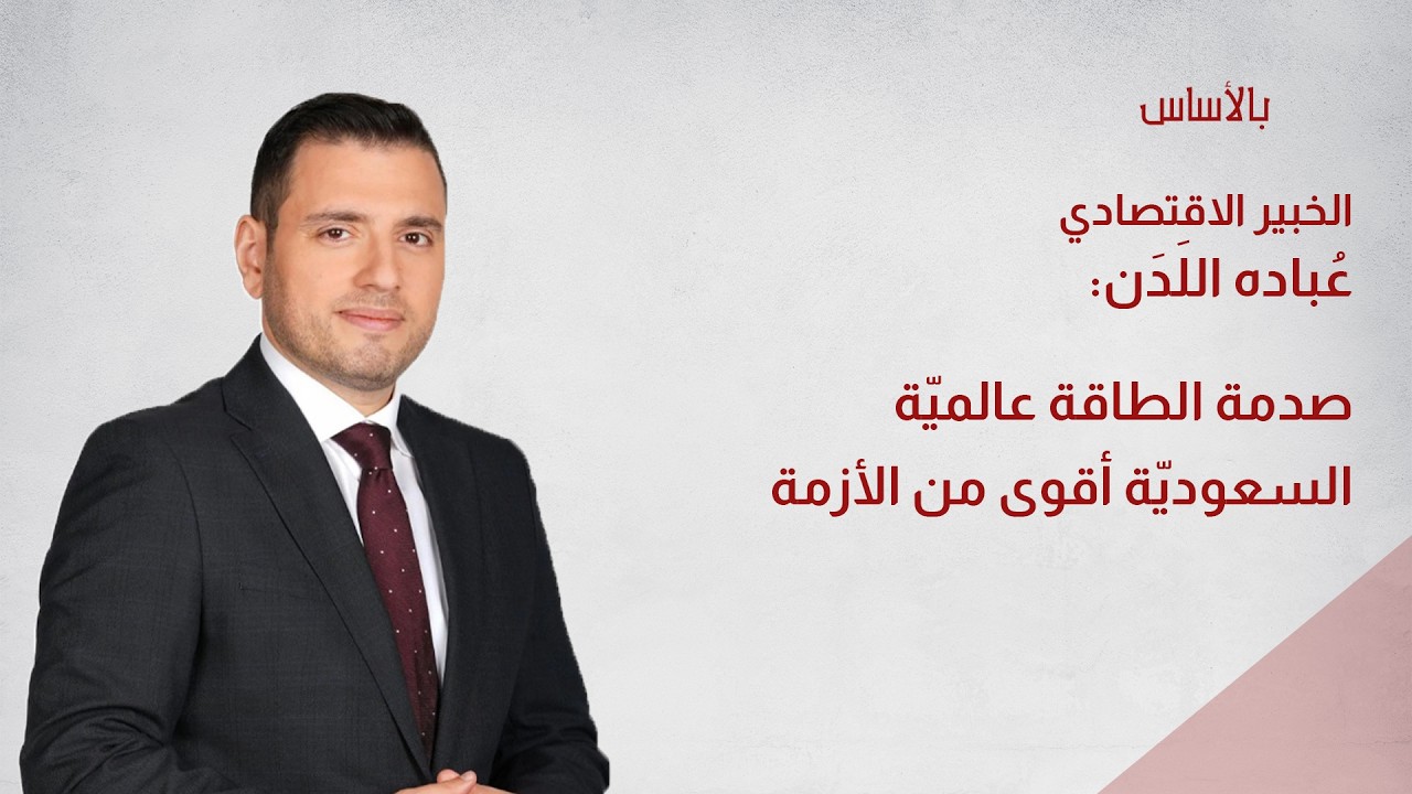 الخبير الاقتصادي عُباده اللَدَن: صدمة الطاقة عالميّة السعوديّة أقوى من الأزمة