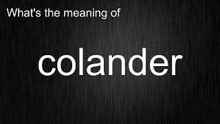Whats The Meaning Of Colander, How To Pronounce Colander?
