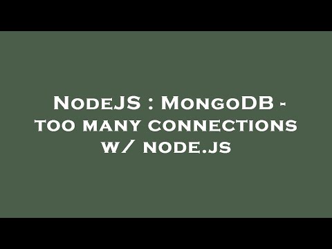 NodeJS : MongoDB - too many connections w/ node.js