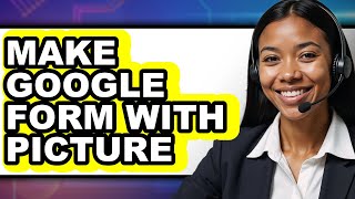 How to Make Google Form with Picture - Easy Guide
