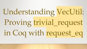 Understanding VecUtil: Proving trivial_request in Coq with request_eq