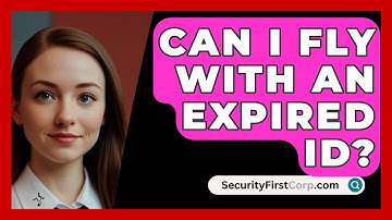 Can I Fly With An Expired ID? - SecurityFirstCorp.com
