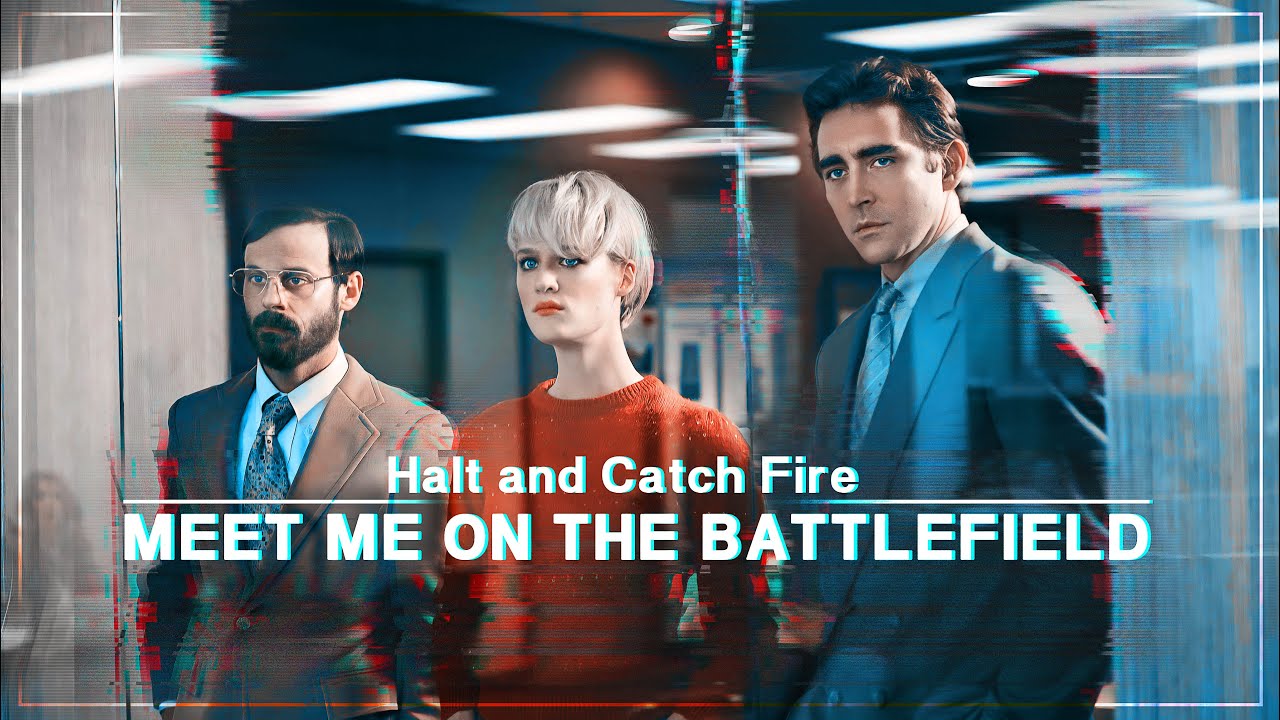 Halt and Catch Fire | Meet me on the Battlefield [HACF]
