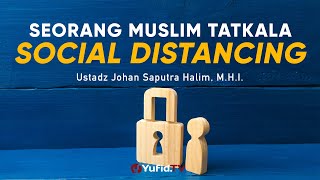 Keseharian Seorang Muslim Tatkala Social Distancing - Ustadz Johan Saputra Halim, M.H.I.
