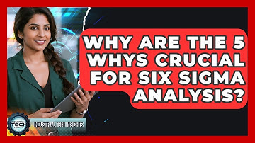 Why Are The 5 Whys Crucial For Six Sigma Analysis? - Industrial Tech Insights