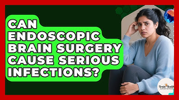 Can Endoscopic Brain Surgery Cause Serious Infections? - Brain Health Support Network