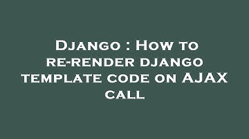 Django : How to re-render django template code on AJAX call