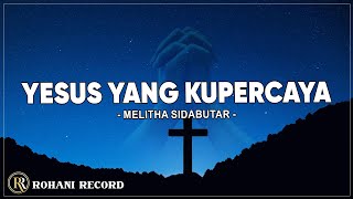 Yesus Yang Kupercaya - Melitha Sidabutar (Lirik) Lagu Rohani Kristen 2024