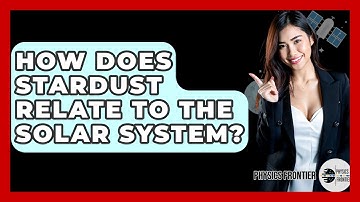 How Does Stardust Relate To The Solar System? - Physics Frontier