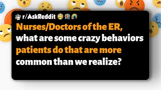 r/AskReddit | ER nurses and doctors, what common crazy behaviors do patients exhibit?