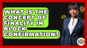 What Is The Concept Of Finality In Block Confirmation? - CryptoBasics360.com