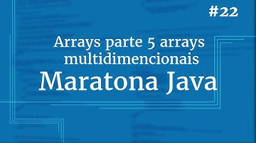 Curso Java Completo - Aula 22: Arrays parte 5 arrays multidimencionais