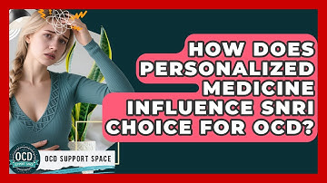 How Does Personalized Medicine Influence SNRI Choice For OCD? - OCD Support Space