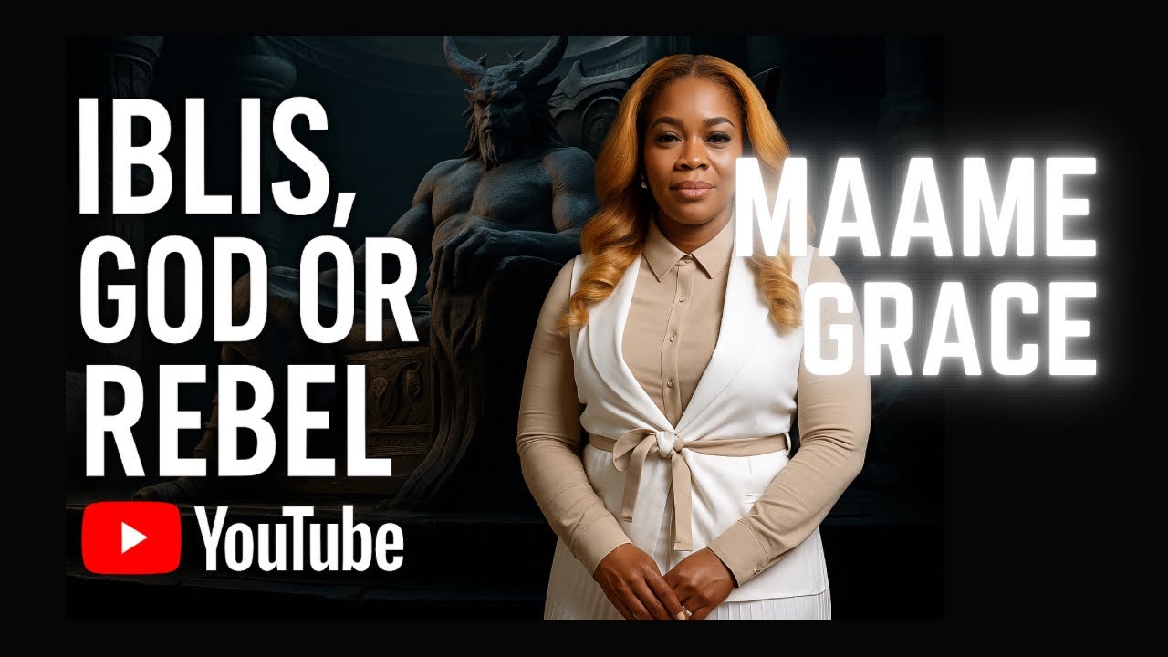 IBLIS | A REBEL GOD OR DEMÔN OF THE FALLEN | TIME WITH MAAME GRACE