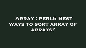 Array : perl6 Best ways to sort array of arrays?