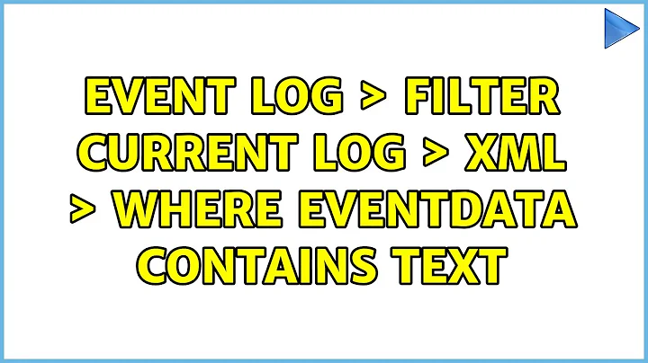 Event Log ＞ Filter Current Log ＞ XML ＞ where EventData contains text (3 Solutions!!)