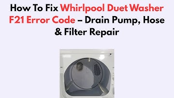 How To Fix Whirlpool Duet Washer F21 Error Code – Drain Pump, Hose & Filter Repair