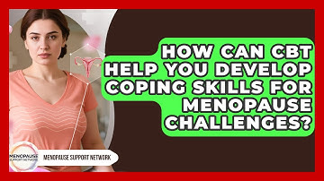 How Can CBT Help You Develop Coping Skills For Menopause Challenges? - Menopause Support Network