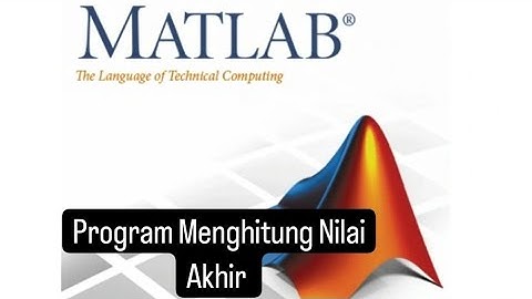 Penjelasan Membuat Program Menghitung Nilai Akhir dengan Matlab.