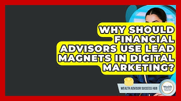 Why Should Financial Advisors Use Lead Magnets In Digital Marketing? - Wealth Advisor Success Hub