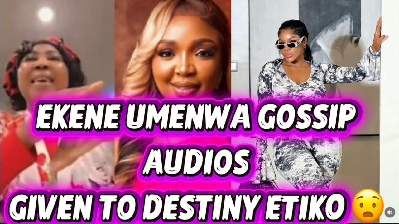 EKENE UMENWA GOSSIP AUDIOS GIVEN TO DESTINY ETIKO 😧 