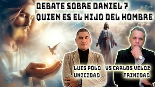 DEBATE SOBRE DANIEL 7 QUIEN ES EL HIJO DEL HOMBRE: LUIS POLO UNICIDAD VS CARLOS VELOZ TRINIDAD