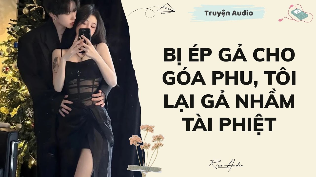 [Truyện audio] Bị Ép Gả Cho Góa Phu, Tôi Lại Gả Nhầm Tài Phiệt | Rice Audio