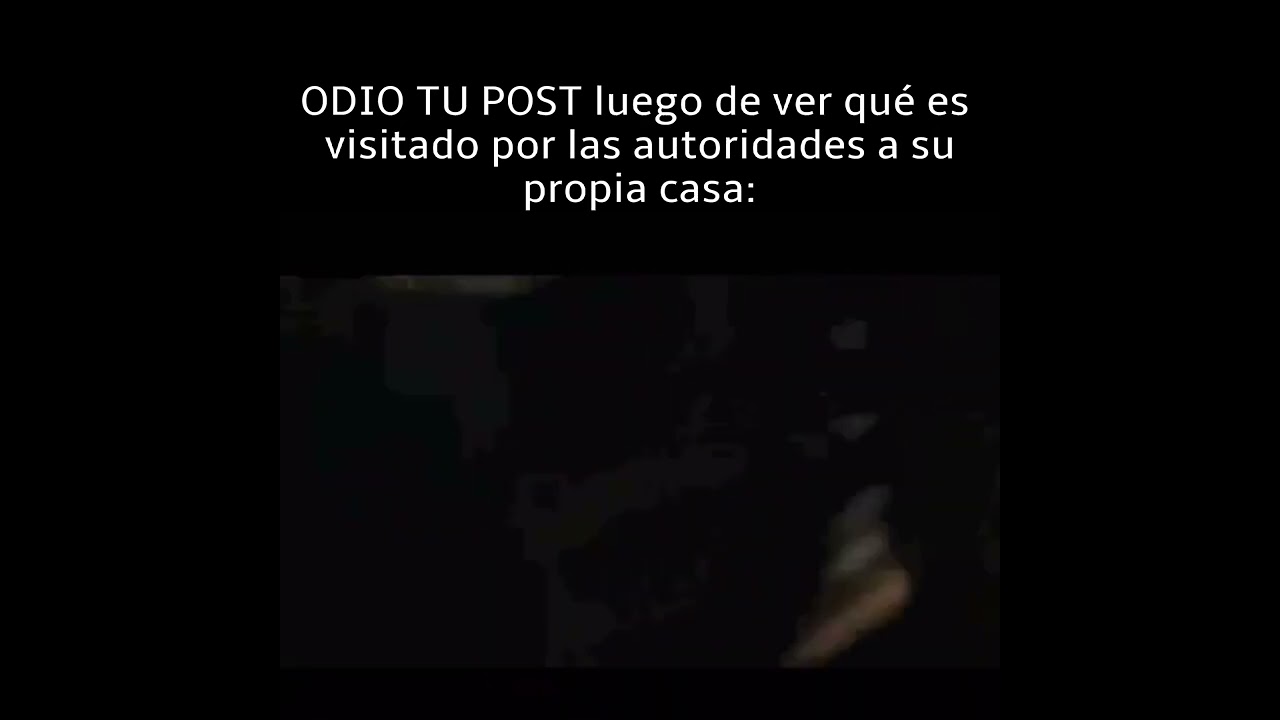 ODIO TU POST en estos momentos luego de ser visitado por las autoridades xD