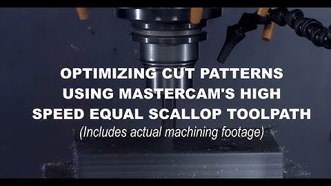 Optimizing cut patterns using Mastercam’s high speed equal scallop tool path (actual footage)