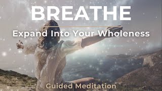 Breathe: Expand into Your Wholeness | Guided Meditation