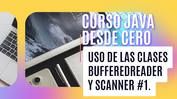 CURSO JAVA DESDE CERO - USO DE LAS CLASES BUFFEREDREADER Y SCANNER PARTE #1.