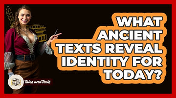 What Ancient Texts Reveal Identity For Today? - Tales And Texts