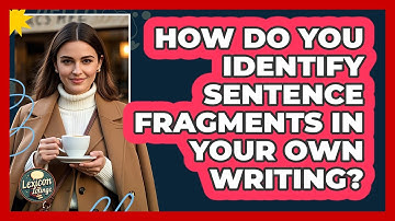 How Do You Identify Sentence Fragments In Your Own Writing? - Lexicon Lounge