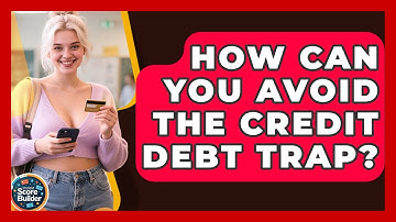 How Can You Avoid The Credit Debt Trap? - Student Score Builder