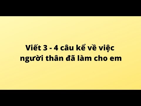 Video Viết 3 - 4 câu kể về việc người thân đã làm cho em - youtube