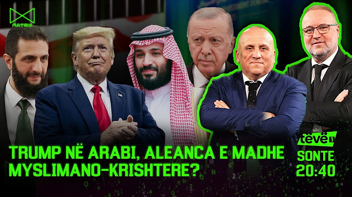 Trump në Arabi, aleanca e madhe myslimano-krishtere? - Mehmet Kalisi & Ilir Kulla – MATRIX