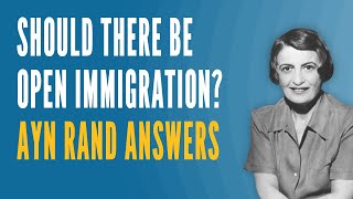 Should There Be Open Immigration? Ayn Rand Answers