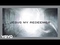 Chris Tomlin - Jesus My Redeemer (Lyric Video)