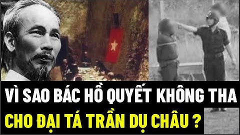 Vì Sao Bác Hồ Quyết Không Tha Cho Đại Tá Trần Dụ Châu ?