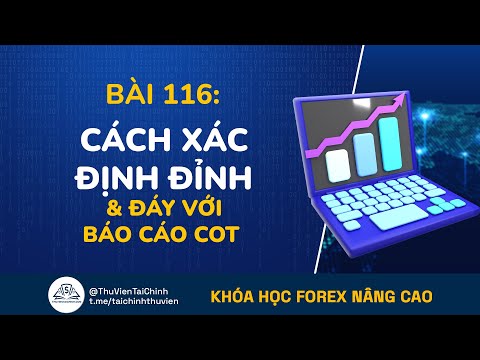 Bài 116: Xác Định Đỉnh Đáy Với Báo Cáo COT | Khóa Học Forex Nâng Cao | Kiếm Tiền Forex | Chơi Forex