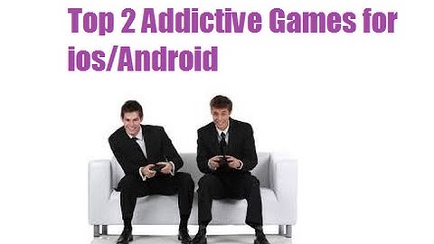 Top 2 most addictive android/ios games. +Bonus