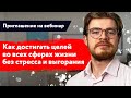 Как достигать целей во всех сферах жизни без стресса и выгорания