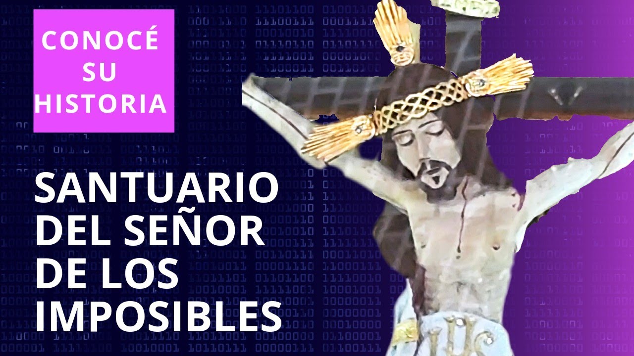 SANTUARIO DEL SEÑOR DE LOS IMPOSIBLES. CONOCE SU HISTORIA. - YouTube