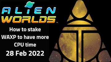 Alien Worlds Tutorial - How to stake WAXP to have more CPU time - 28 Feb 2022