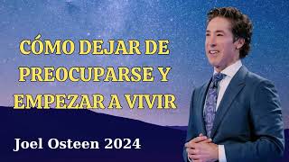 Cómo Dejar de Preocuparse y Empezar a Vivir || Por Joel Osteen en Español