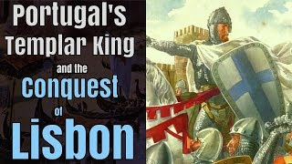 Portugal's Templar King and the Conquest of Lisbon, 1147