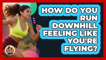 How Do You Run Downhill Feeling Like You