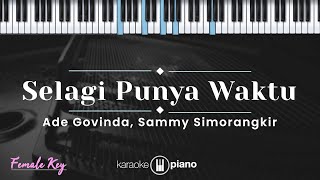 Selagi Punya Waktu - Ade Govinda, Sammy Simorangkir (KARAOKE PIANO - FEMALE KEY)